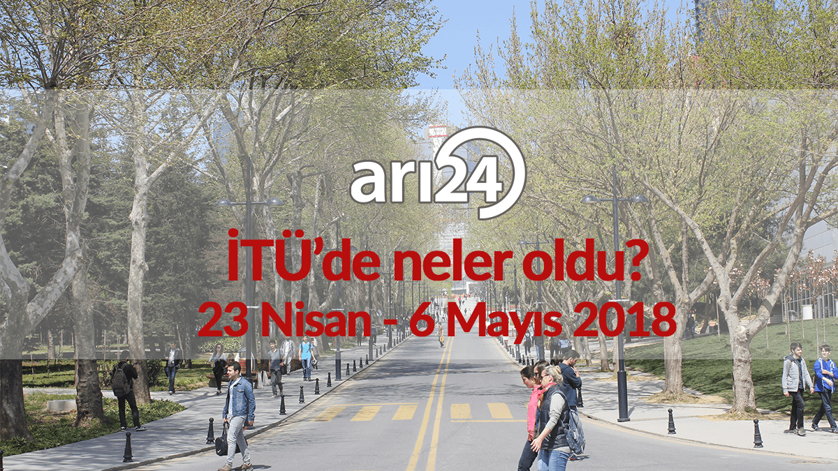 İTÜ'de neler oldu? 23 Nisan - 6 Mayıs 2018