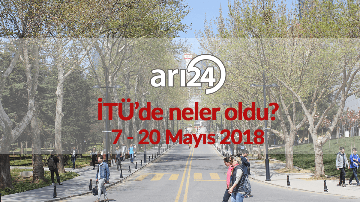 İTÜ'de neler oldu? 7- 20 Mayıs 2018