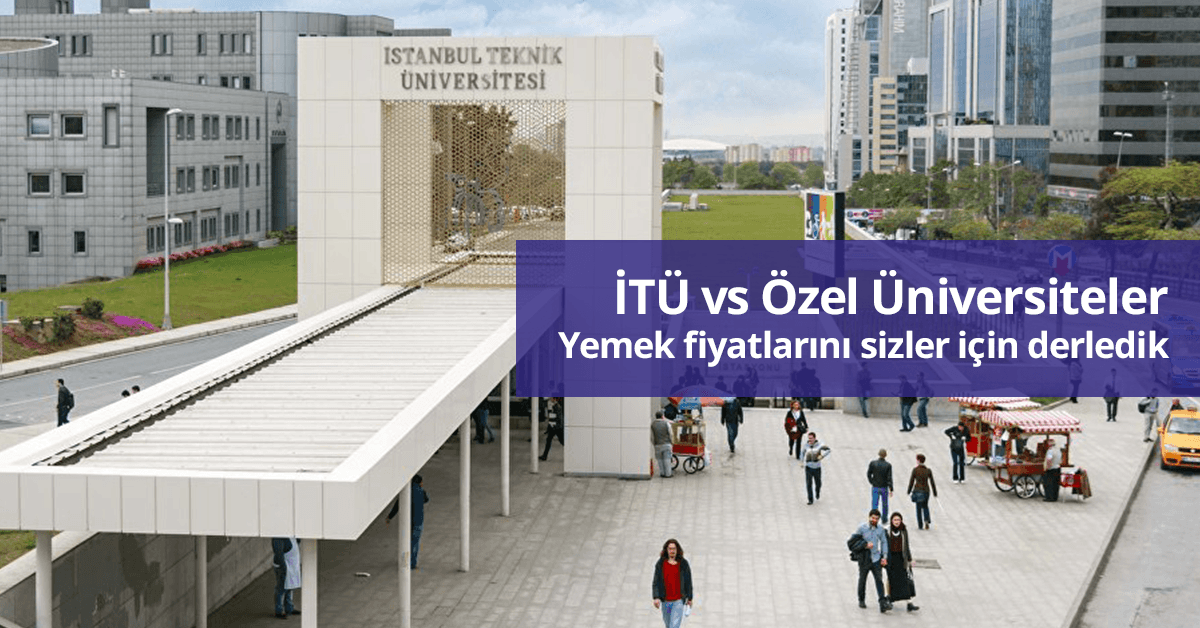 İTÜ vs Özel Üniversiteler: Yemek fiyatlarını sizler için derledik