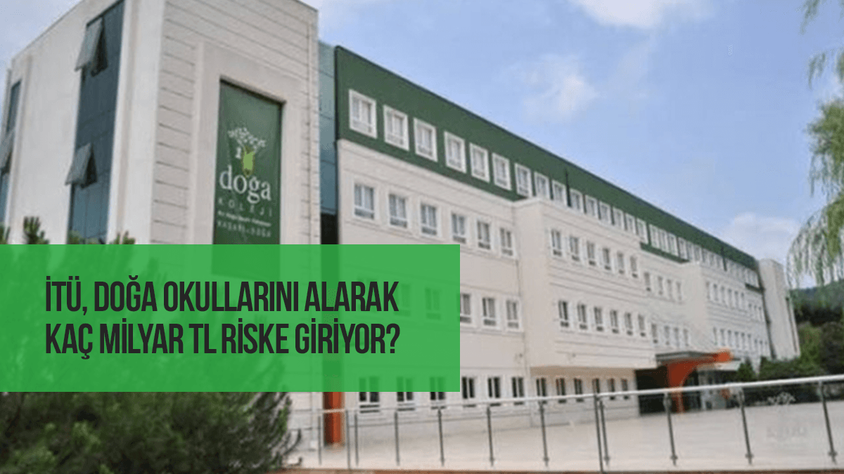 İTÜ, Doğa Okulları'nı alarak kaç milyar TL riske giriyor?