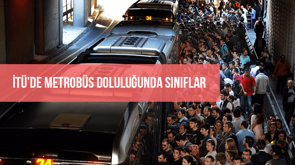 İTÜ'de metrobüs doluluğunda sınıflar