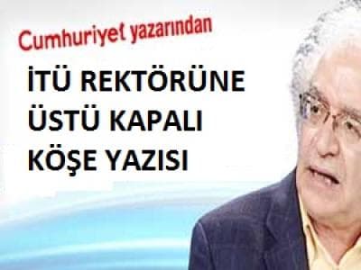 Cumhuriyet Yazarında İTÜ Rektörüne İsimsiz Yazı